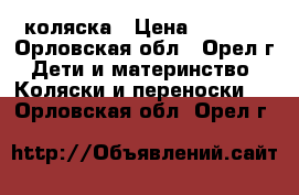 коляска › Цена ­ 6 000 - Орловская обл., Орел г. Дети и материнство » Коляски и переноски   . Орловская обл.,Орел г.